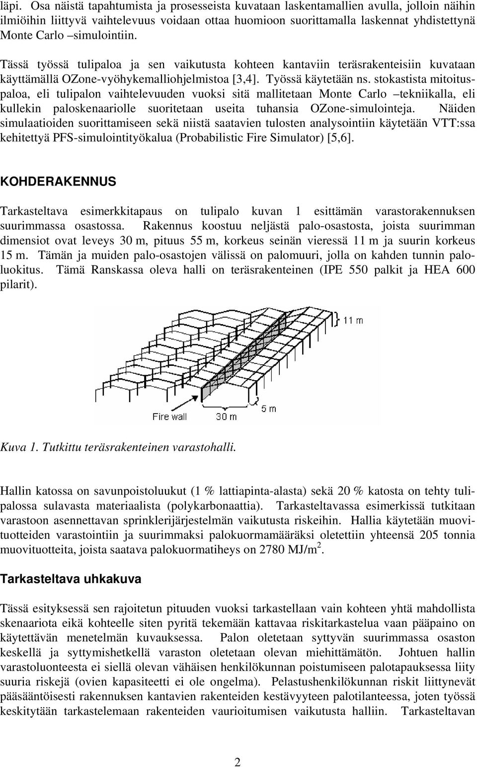 stokastista mitoituspaloa, eli tulipalon vaihtelevuuden vuoksi sitä mallitetaan onte Carlo tekniikalla, eli kullekin paloskenaariolle suoritetaan useita tuhansia OZone-simulointeja.