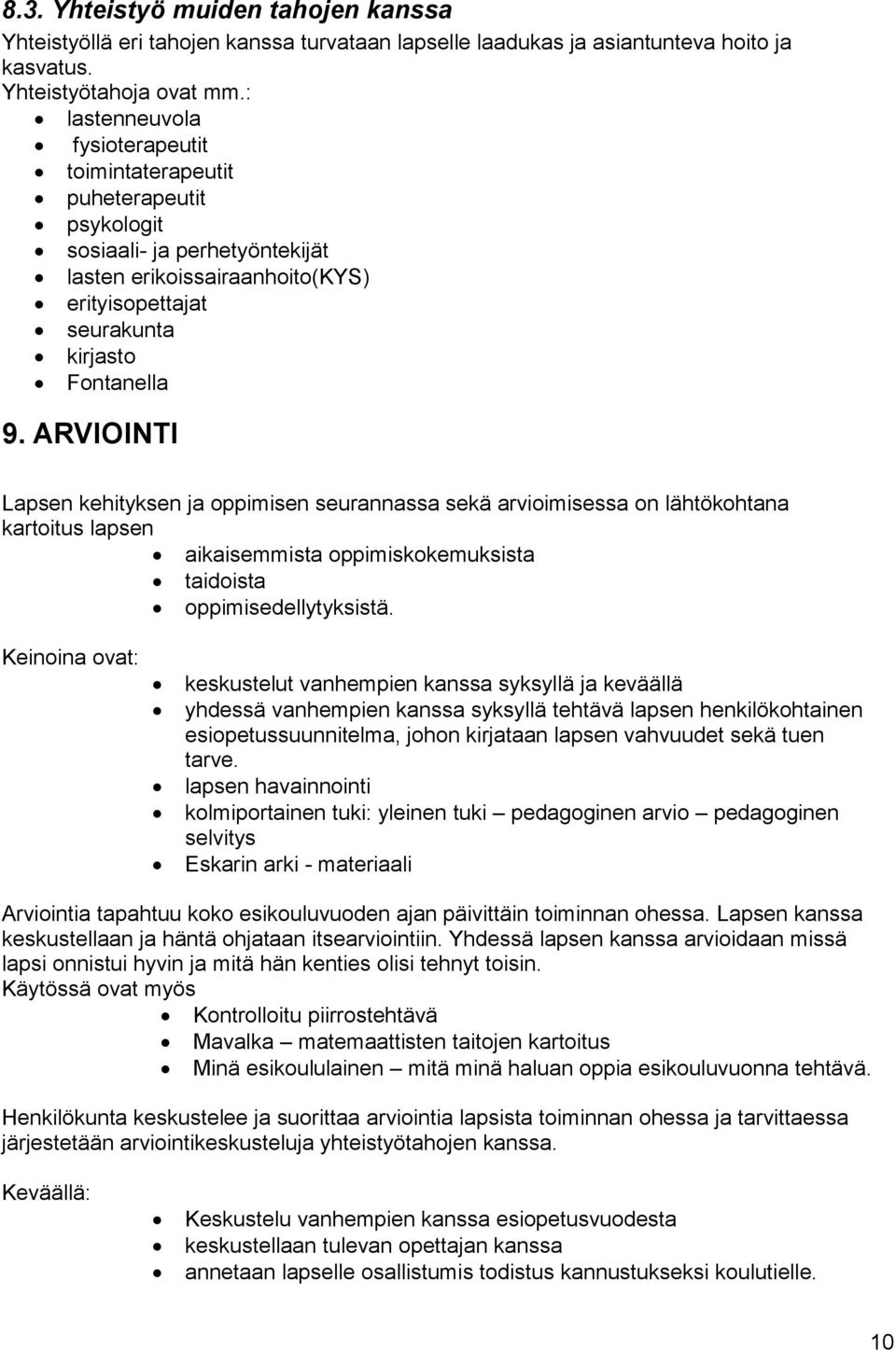 ARVIOINTI Lapsen kehityksen ja oppimisen seurannassa sekä arvioimisessa on lähtökohtana kartoitus lapsen aikaisemmista oppimiskokemuksista taidoista oppimisedellytyksistä.