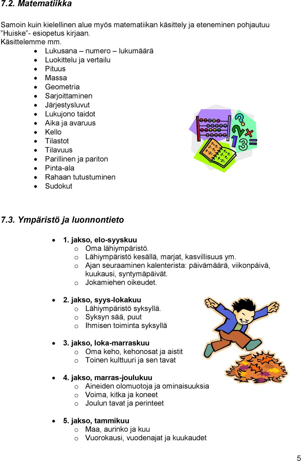 tutustuminen Sudokut 7.3. Ympäristö ja luonnontieto 1. jakso, elo-syyskuu o Oma lähiympäristö. o Lähiympäristö kesällä, marjat, kasvillisuus ym.