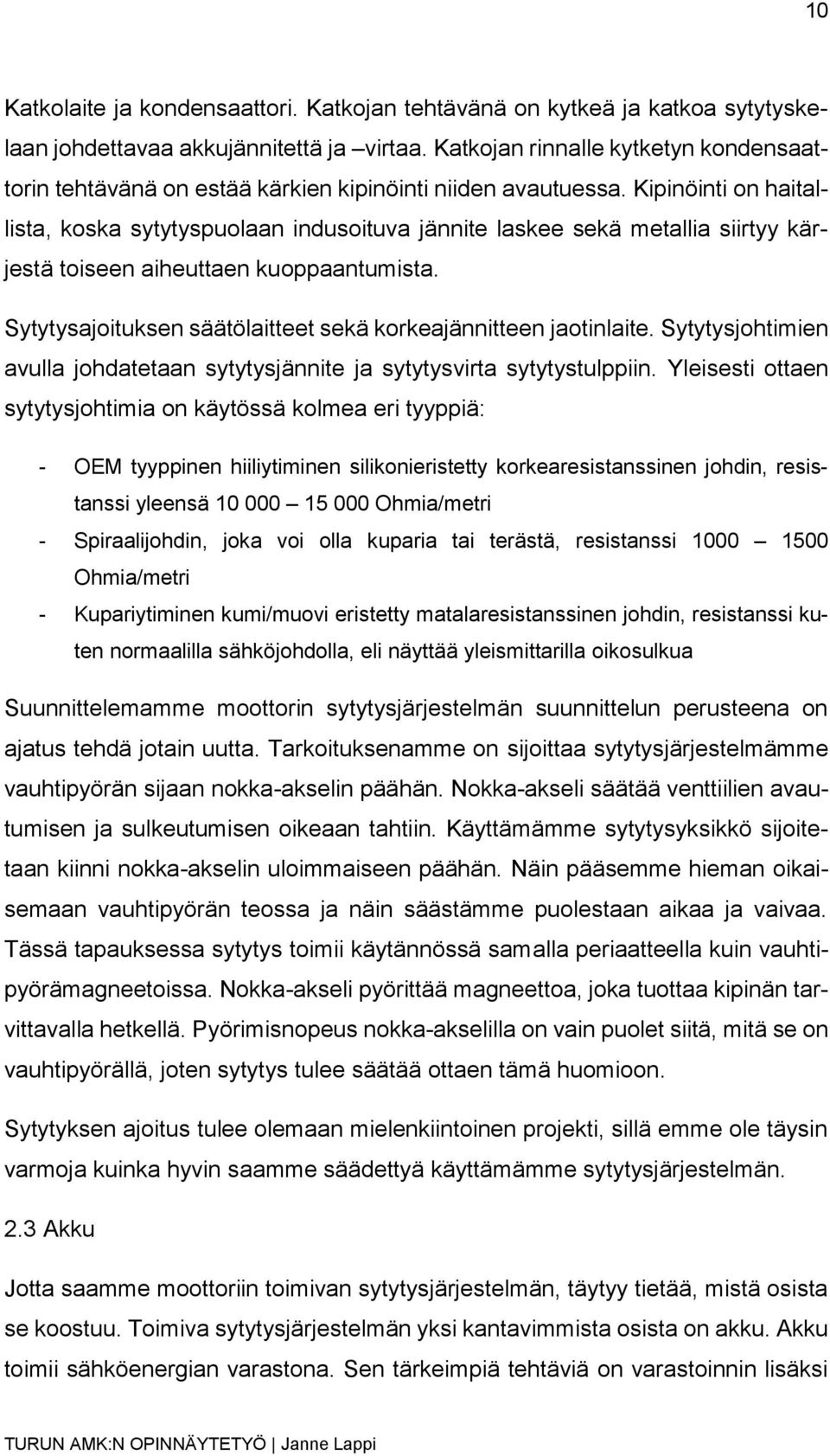 Kipinöinti on haitallista, koska sytytyspuolaan indusoituva jännite laskee sekä metallia siirtyy kärjestä toiseen aiheuttaen kuoppaantumista.