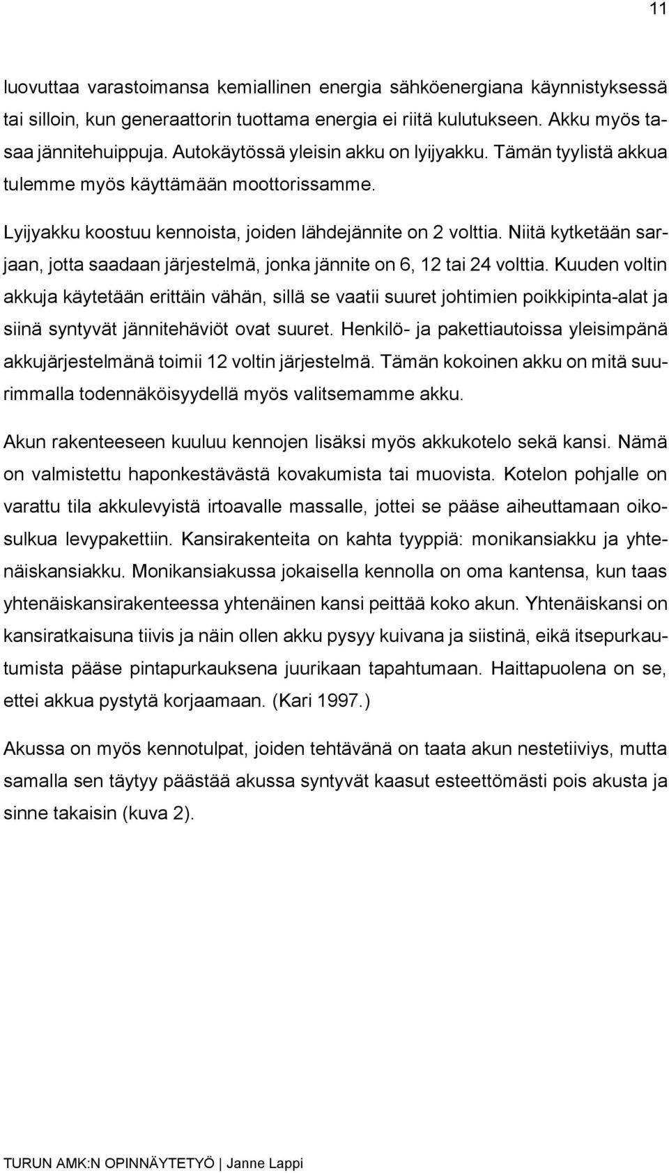 Niitä kytketään sarjaan, jotta saadaan järjestelmä, jonka jännite on 6, 12 tai 24 volttia.