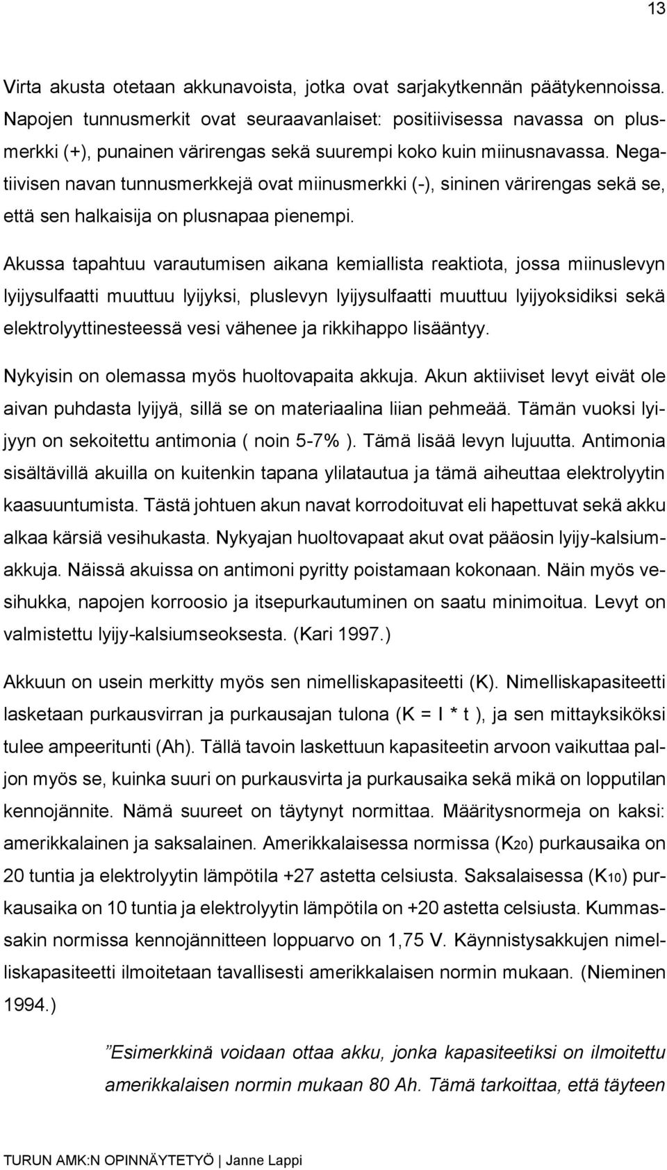 Negatiivisen navan tunnusmerkkejä ovat miinusmerkki (-), sininen värirengas sekä se, että sen halkaisija on plusnapaa pienempi.