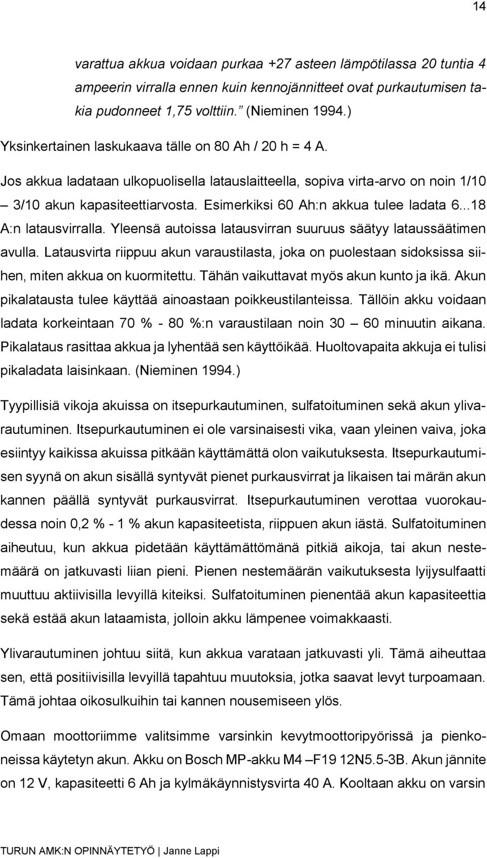 Esimerkiksi 60 Ah:n akkua tulee ladata 6...18 A:n latausvirralla. Yleensä autoissa latausvirran suuruus säätyy lataussäätimen avulla.