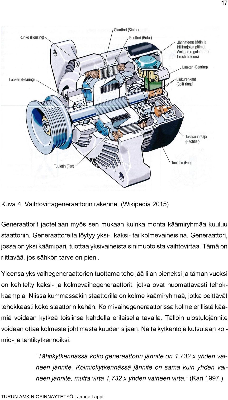 Yleensä yksivaihegeneraattorien tuottama teho jää liian pieneksi ja tämän vuoksi on kehitelty kaksi- ja kolmevaihegeneraattorit, jotka ovat huomattavasti tehokkaampia.