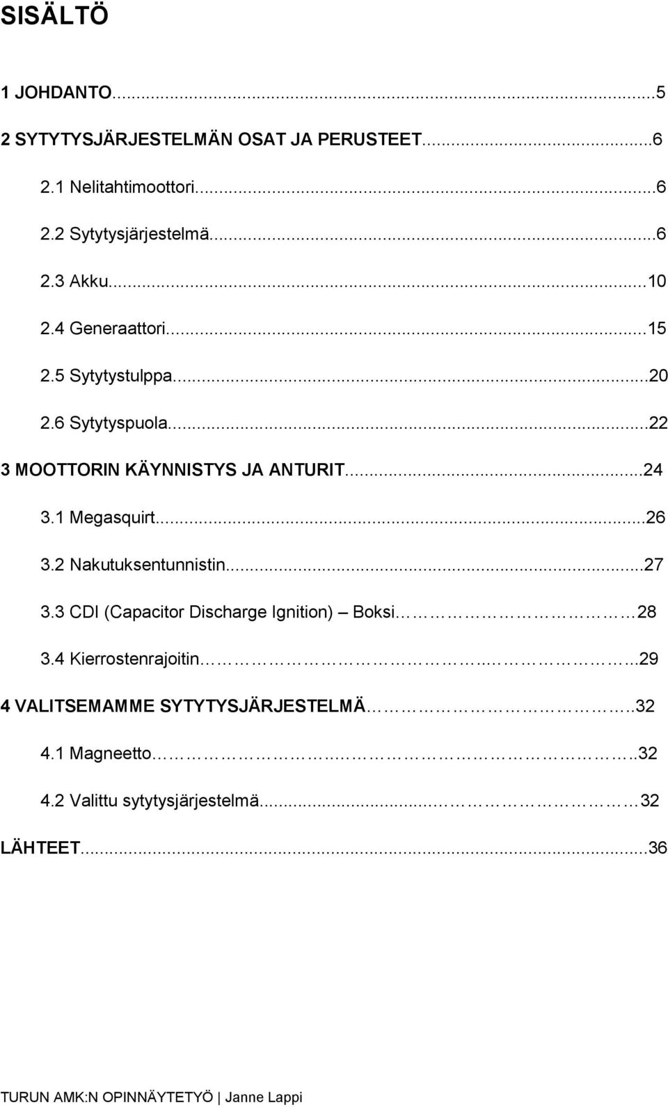 ..24 3.1 Megasquirt...26 3.2 Nakutuksentunnistin...27 3.3 CDI (Capacitor Discharge Ignition) Boksi 28 3.