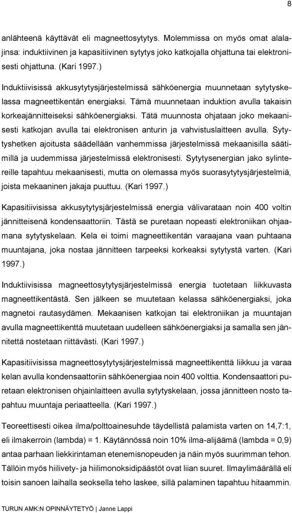 Tätä muunnosta ohjataan joko mekaanisesti katkojan avulla tai elektronisen anturin ja vahvistuslaitteen avulla.