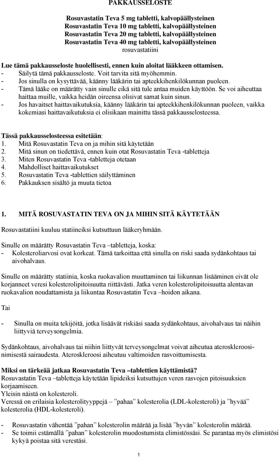 - Jos sinulla on kysyttävää, käänny lääkärin tai apteekkihenkilökunnan puoleen. - Tämä lääke on määrätty vain sinulle eikä sitä tule antaa muiden käyttöön.