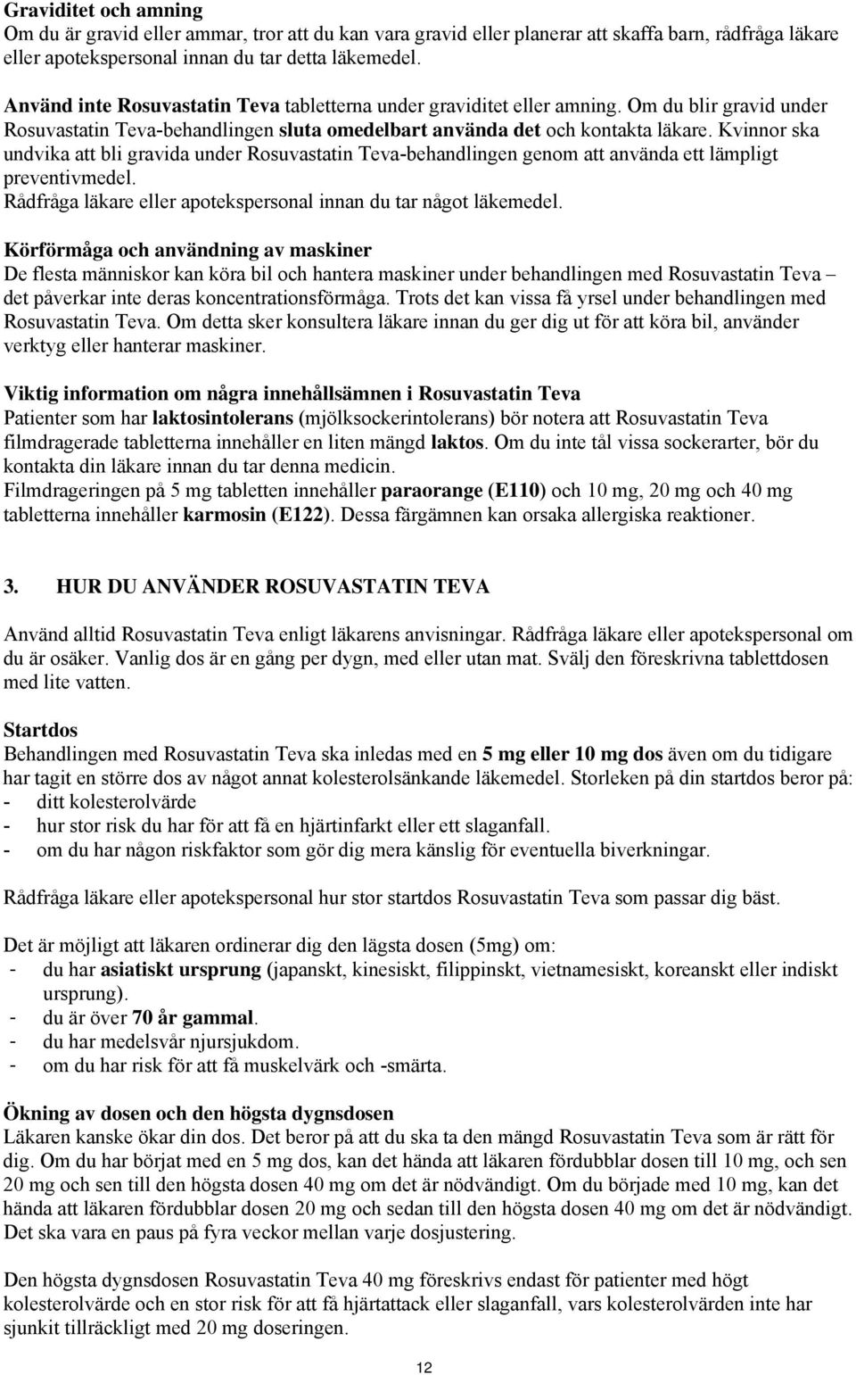 Kvinnor ska undvika att bli gravida under Rosuvastatin Teva-behandlingen genom att använda ett lämpligt preventivmedel. Rådfråga läkare eller apotekspersonal innan du tar något läkemedel.