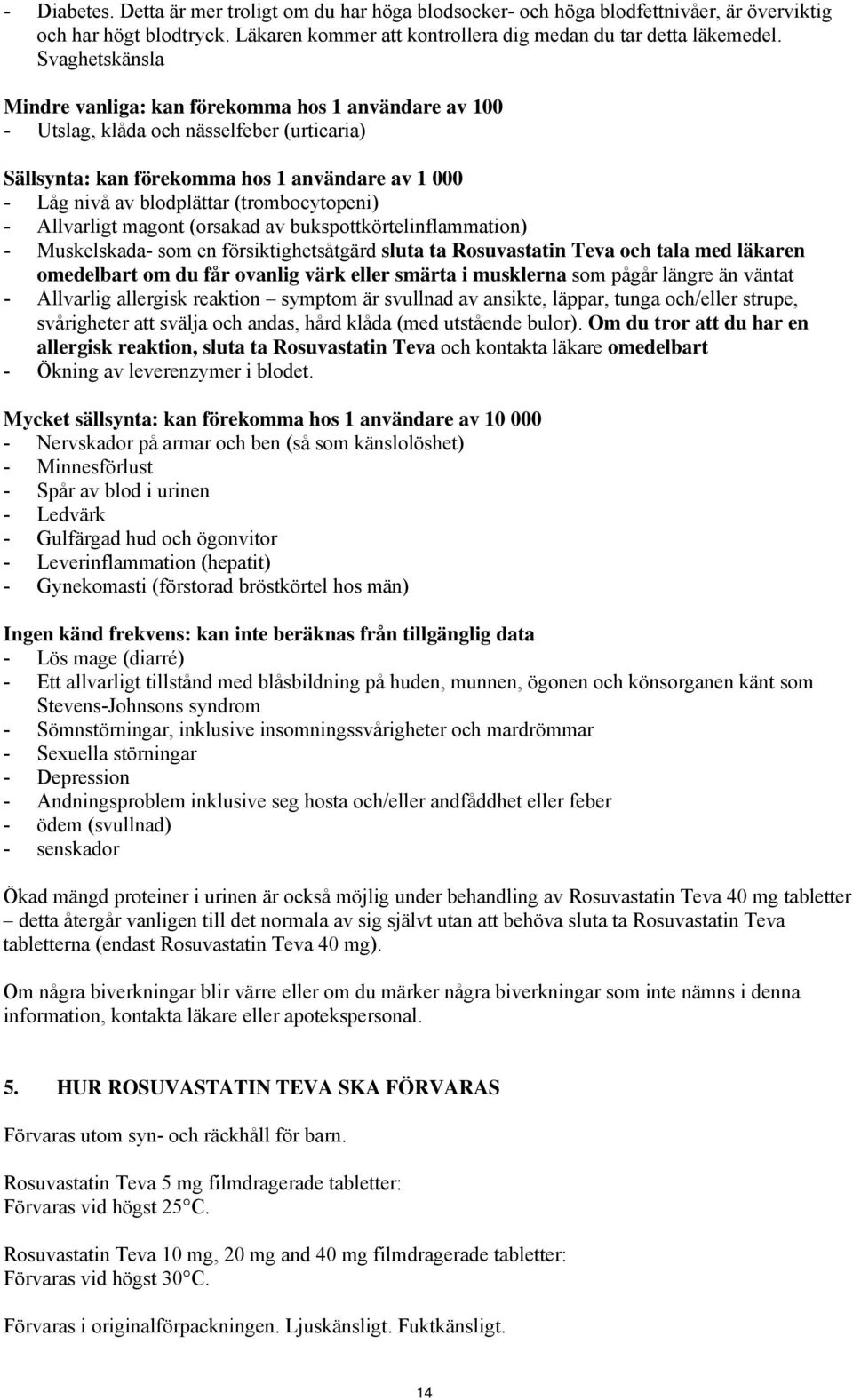 (trombocytopeni) - Allvarligt magont (orsakad av bukspottkörtelinflammation) - Muskelskada- som en försiktighetsåtgärd sluta ta Rosuvastatin Teva och tala med läkaren omedelbart om du får ovanlig