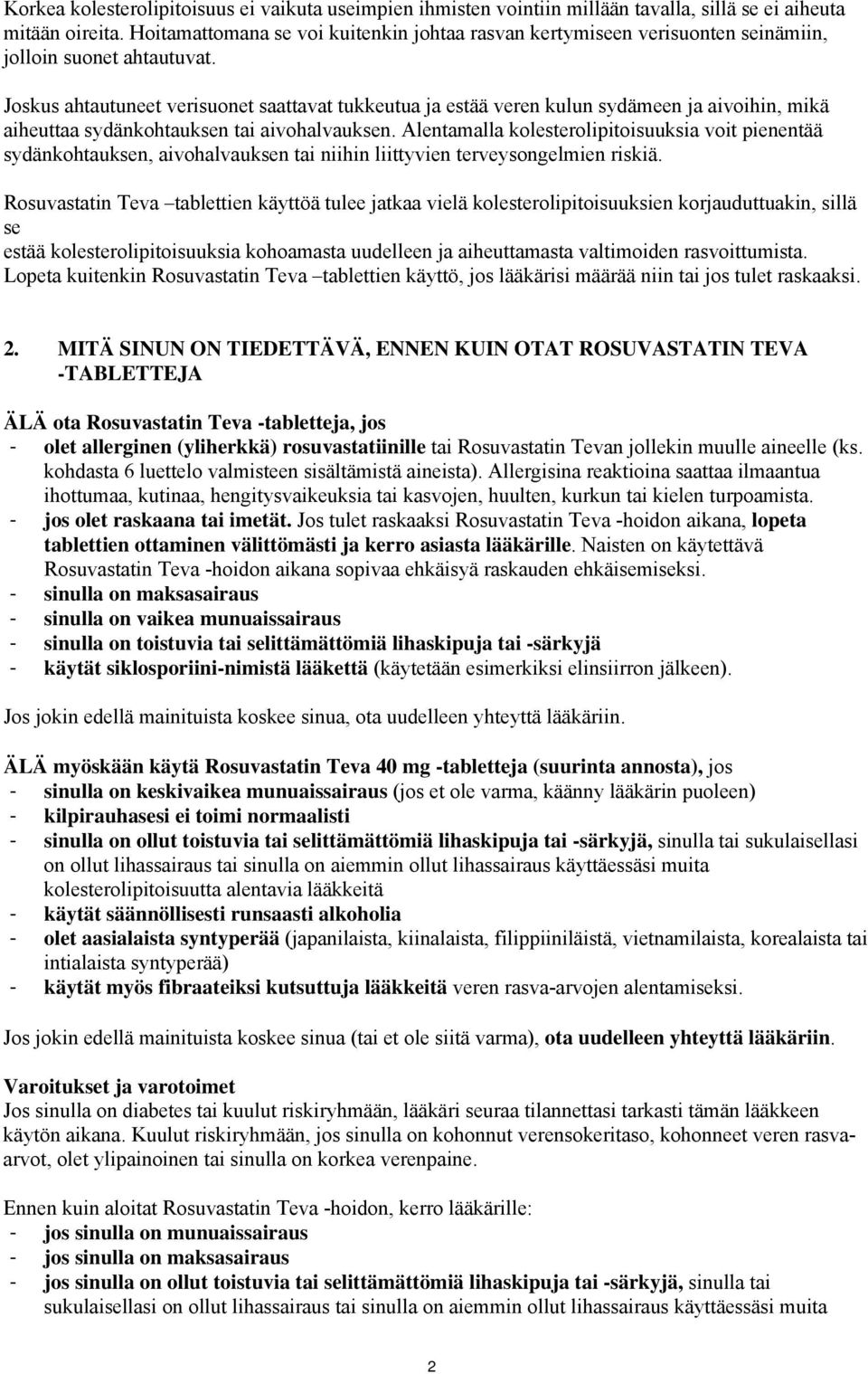 Joskus ahtautuneet verisuonet saattavat tukkeutua ja estää veren kulun sydämeen ja aivoihin, mikä aiheuttaa sydänkohtauksen tai aivohalvauksen.