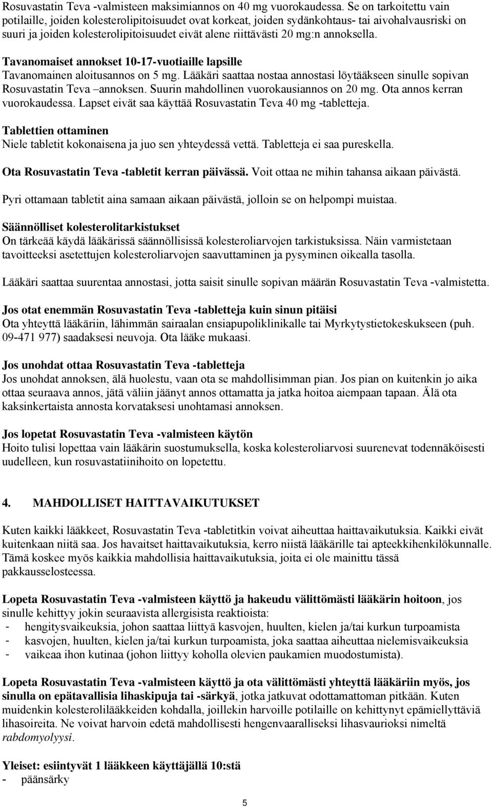 annoksella. Tavanomaiset annokset 10-17-vuotiaille lapsille Tavanomainen aloitusannos on 5 mg. Lääkäri saattaa nostaa annostasi löytääkseen sinulle sopivan Rosuvastatin Teva annoksen.