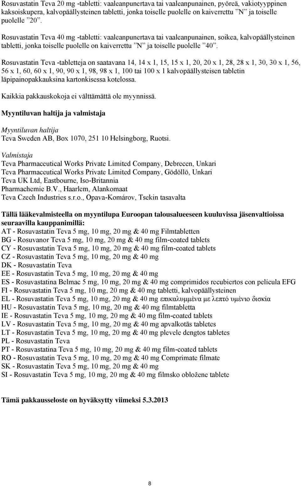 Rosuvastatin Teva -tabletteja on saatavana 14, 14 x 1, 15, 15 x 1, 20, 20 x 1, 28, 28 x 1, 30, 30 x 1, 56, 56 x 1, 60, 60 x 1, 90, 90 x 1, 98, 98 x 1, 100 tai 100 x 1 kalvopäällysteisen tabletin