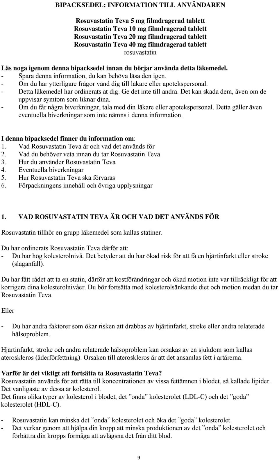 - Om du har ytterligare frågor vänd dig till läkare eller apotekspersonal. - Detta läkemedel har ordinerats åt dig. Ge det inte till andra.