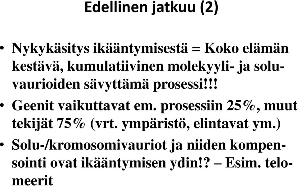 !! Geenit vaikuttavat em. prosessiin 25%, muut tekijät 75% (vrt.