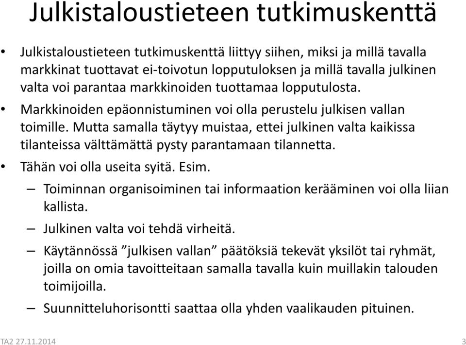 Mutta samalla täytyy muistaa, ettei julkinen valta kaikissa tilanteissa välttämättä pysty parantamaan tilannetta. Tähän voi olla useita syitä. Esim.