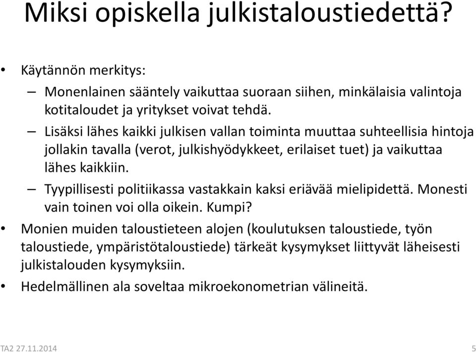 Tyypillisesti politiikassa vastakkain kaksi eriävää mielipidettä. Monesti vain toinen voi olla oikein. Kumpi?