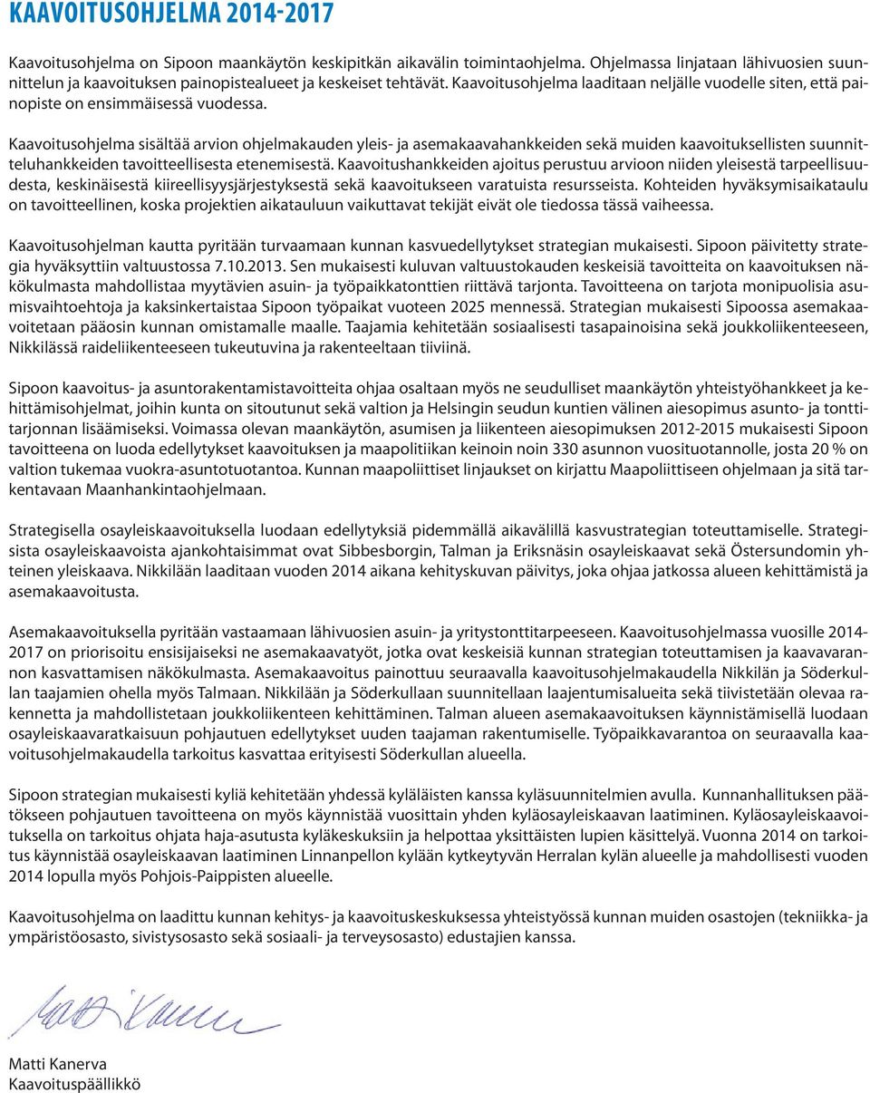 Kaavoitusohjelma sisältää arvion ohjelmakauden yleis- ja asemakaavahankkeiden sekä muiden kaavoituksellisten suunnitteluhankkeiden tavoitteellisesta etenemisestä.