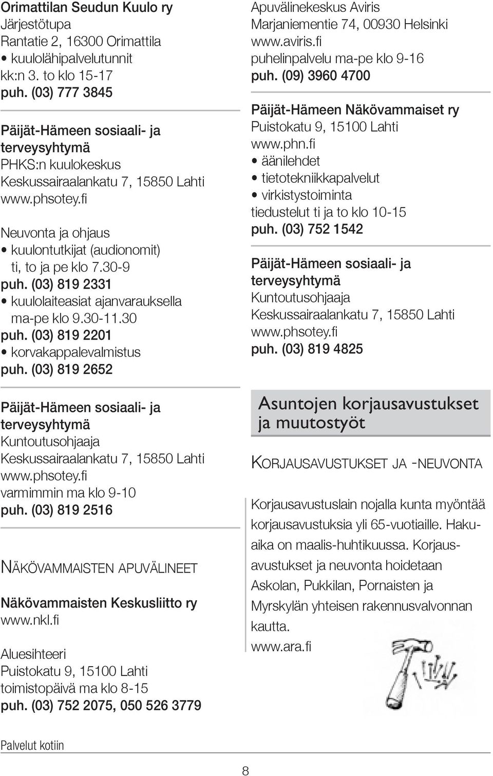 (03) 819 2331 kuulolaiteasiat ajanvarauksella ma-pe klo 9.30-11.30 puh. (03) 819 2201 korvakappalevalmistus puh.