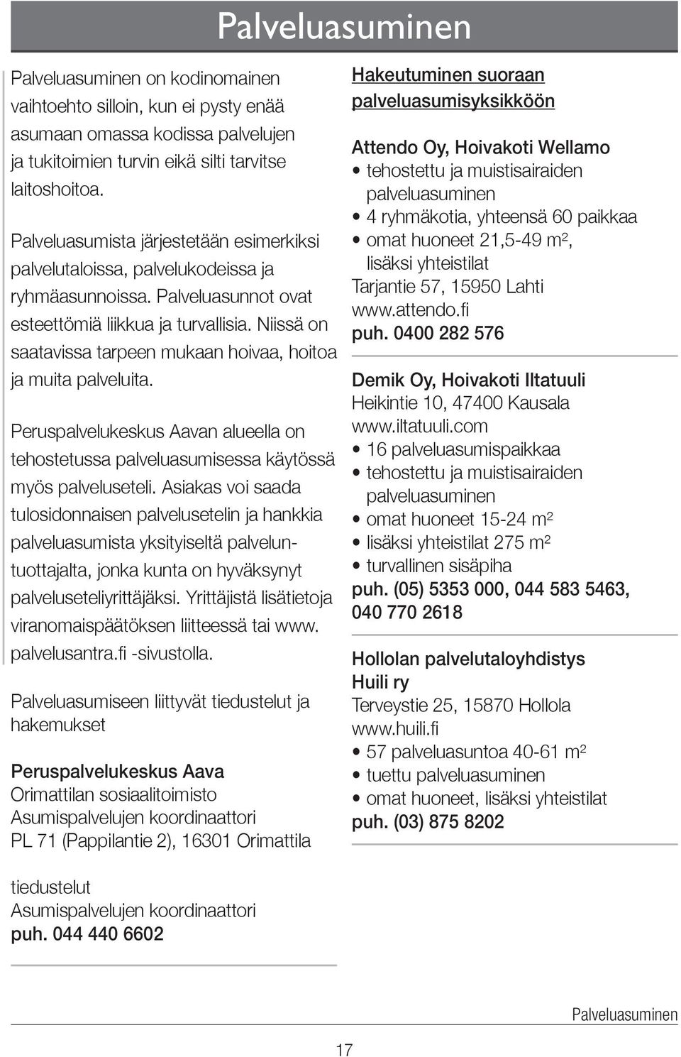 Niissä on saatavissa tarpeen mukaan hoivaa, hoitoa ja muita palveluita. n alueella on tehostetussa palvelu asumisessa käytössä myös palvelu seteli.