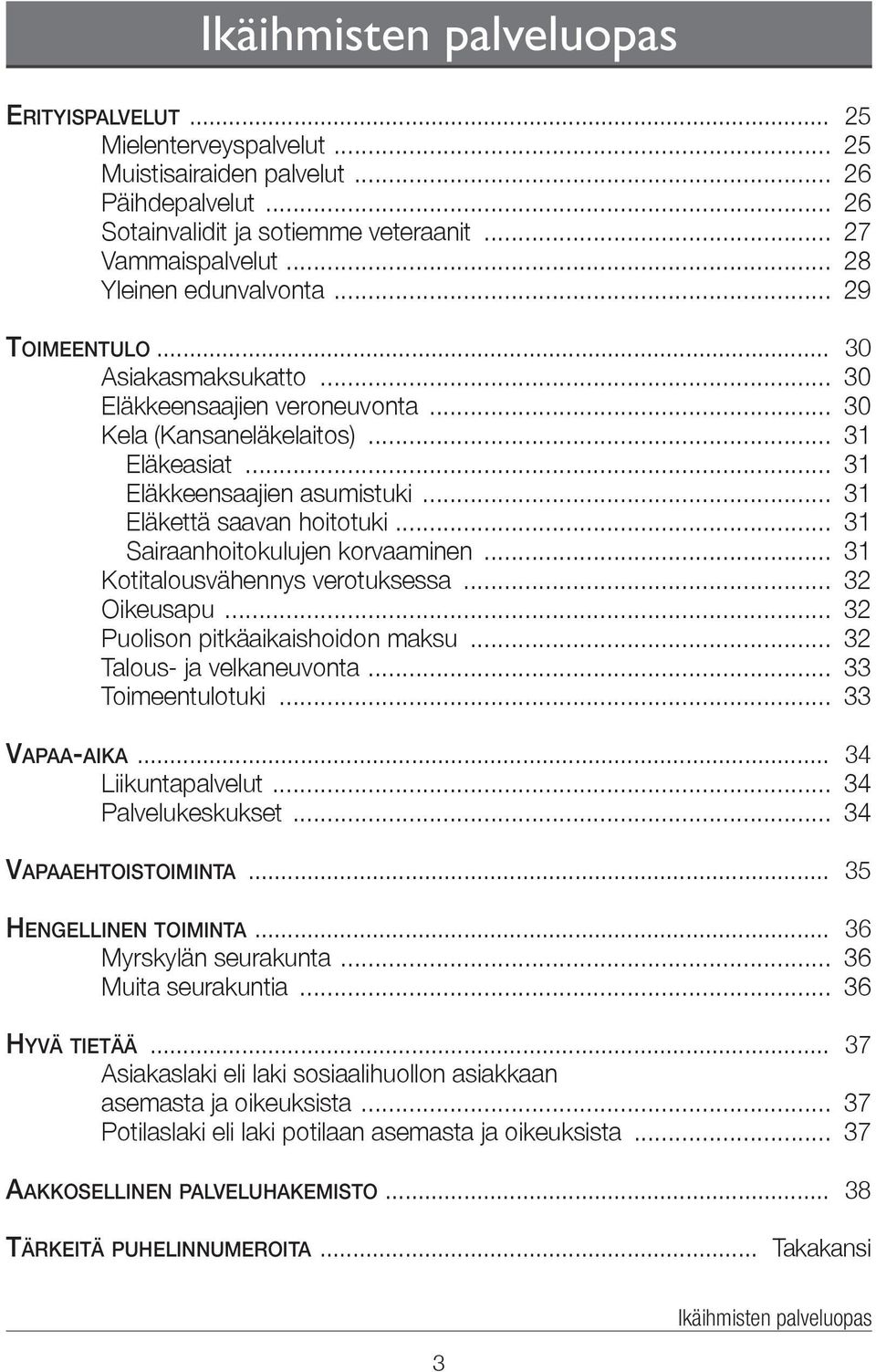 .. 31 Eläkettä saavan hoitotuki... 31 Sairaanhoitokulujen korvaaminen... 31 Kotitalousvähennys verotuksessa... 32 Oikeusapu... 32 Puolison pitkäaikaishoidon maksu... 32 Talous- ja velkaneuvonta.