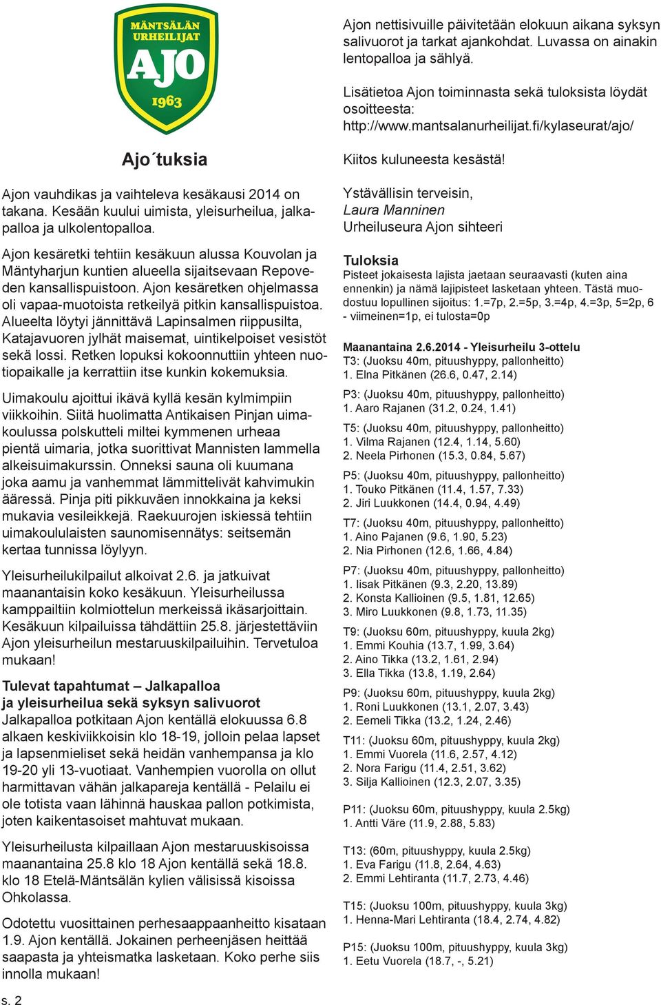 Kesään kuului uimista, yleisurheilua, jalkapalloa ja ulkolentopalloa. Ajon kesäretki tehtiin kesäkuun alussa Kouvolan ja Mäntyharjun kuntien alueella sijaitsevaan Repoveden kansallispuistoon.