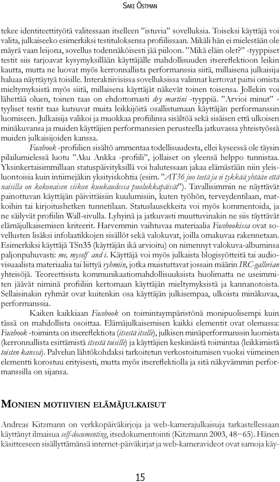 -tyyppiset testit siis tarjoavat kysymyksillään käyttäjälle mahdollisuuden itsereflektioon leikin kautta, mutta ne luovat myös kerronnallista performanssia siitä, millaisena julkaisija haluaa