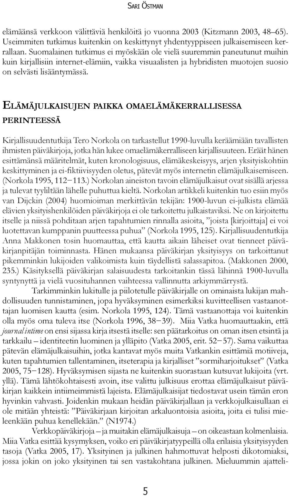 ELÄMÄJULKAISUJEN PAIKKA OMAELÄMÄKERRALLISESSA PERINTEESSÄ Kirjallisuudentutkija Tero Norkola on tarkastellut 1990-luvulla keräämiään tavallisten ihmisten päiväkirjoja, jotka hän lukee