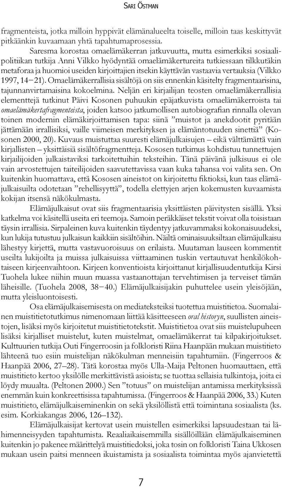 itsekin käyttävän vastaavia vertauksia (Vilkko 1997, 14 21). Omaelämäkerrallisia sisältöjä on siis ennenkin käsitelty fragmentaarisina, tajunnanvirtamaisina kokoelmina.