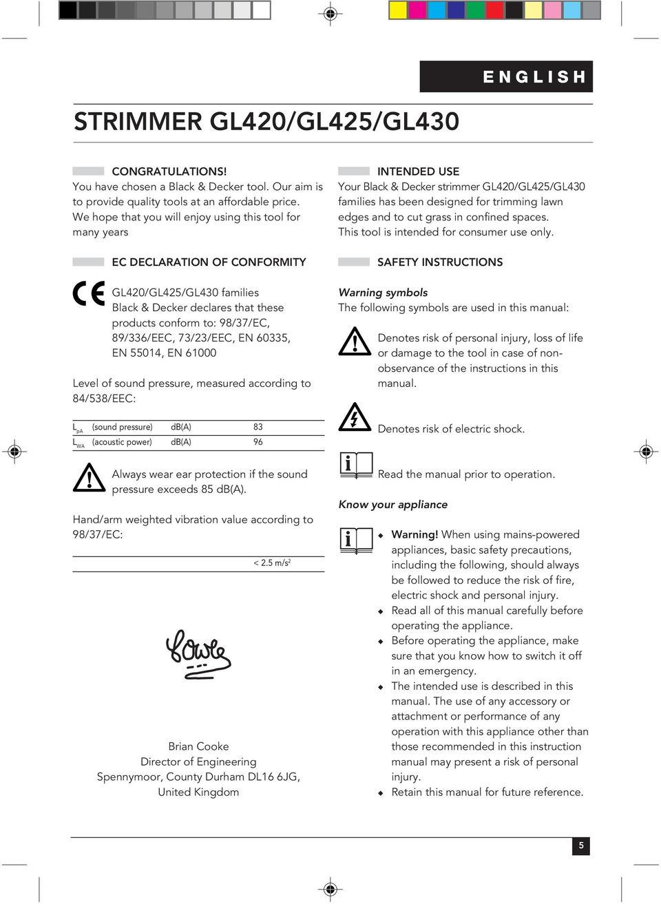 73/23/EEC, EN 60335, EN 55014, EN 61000 Level of sound pressure, measured according to 84/538/EEC: L pa (sound pressure) db(a) 83 L WA (acoustic power) db(a) 96 INTENDED USE Your Black & Decker