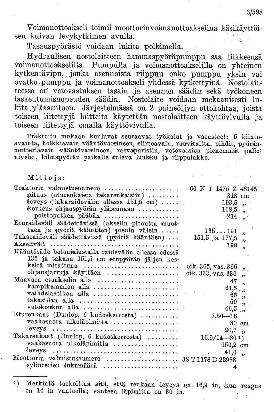 Pumpulla ja voimanottoakselilla on yhteinen kytkentävipu, jonka asennoista riippuu onko pumppu.yksin- vai ovatko pumppu ja voimanottoakseli yhdessä kytkettyinä.