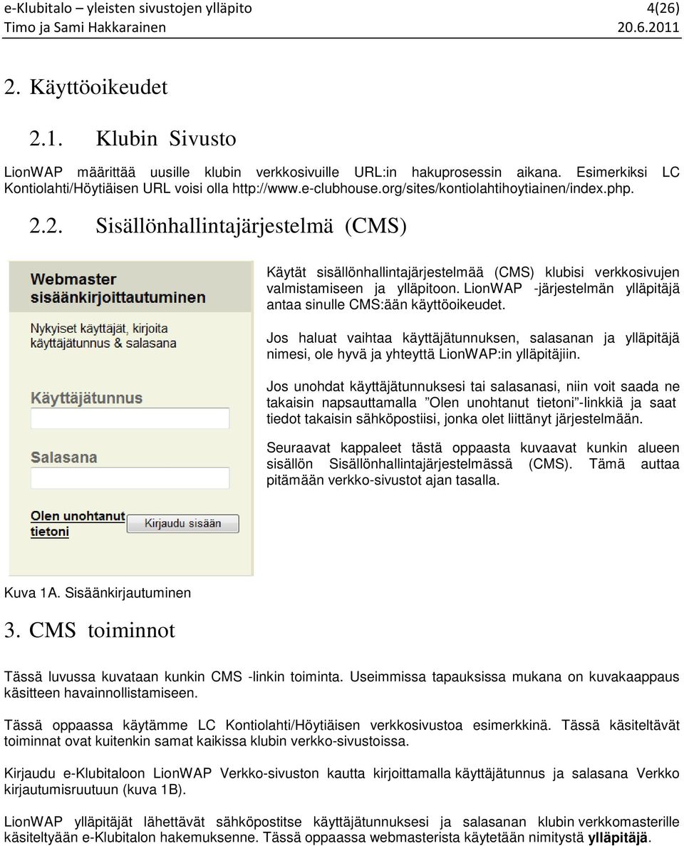 2. Sisällönhallintajärjestelmä (CMS) Käytät sisällönhallintajärjestelmää (CMS) klubisi verkkosivujen valmistamiseen ja ylläpitoon.