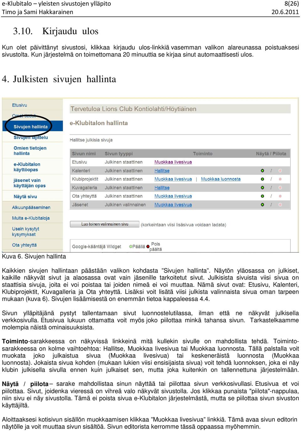 Sivujen hallinta Kaikkien sivujen hallintaan päästään valikon kohdasta Sivujen hallinta. Näytön yläosassa on julkiset, kaikille näkyvät sivut ja alaosassa ovat vain jäsenille tarkoitetut sivut.