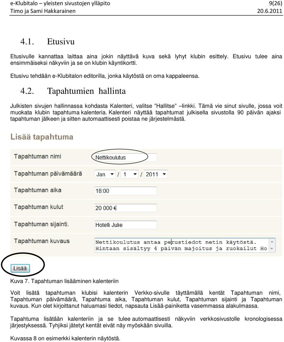 Tapahtumien hallinta Julkisten sivujen hallinnassa kohdasta Kalenteri, valitse Hallitse linkki. Tämä vie sinut sivulle, jossa voit muokata klubin tapahtuma kalenteria.