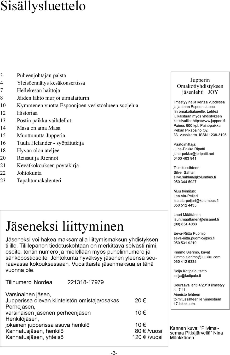 Tapahtumakalenteri Jupperin Omakotiyhdistyksen jäsenlehti JOY Ilmestyy neljä kertaa vuodessa ja jaetaan Espoon Jupperin omakotialueelle. Lehteä julkaistaan myös yhdistyksen kotisivuilla: http://www.