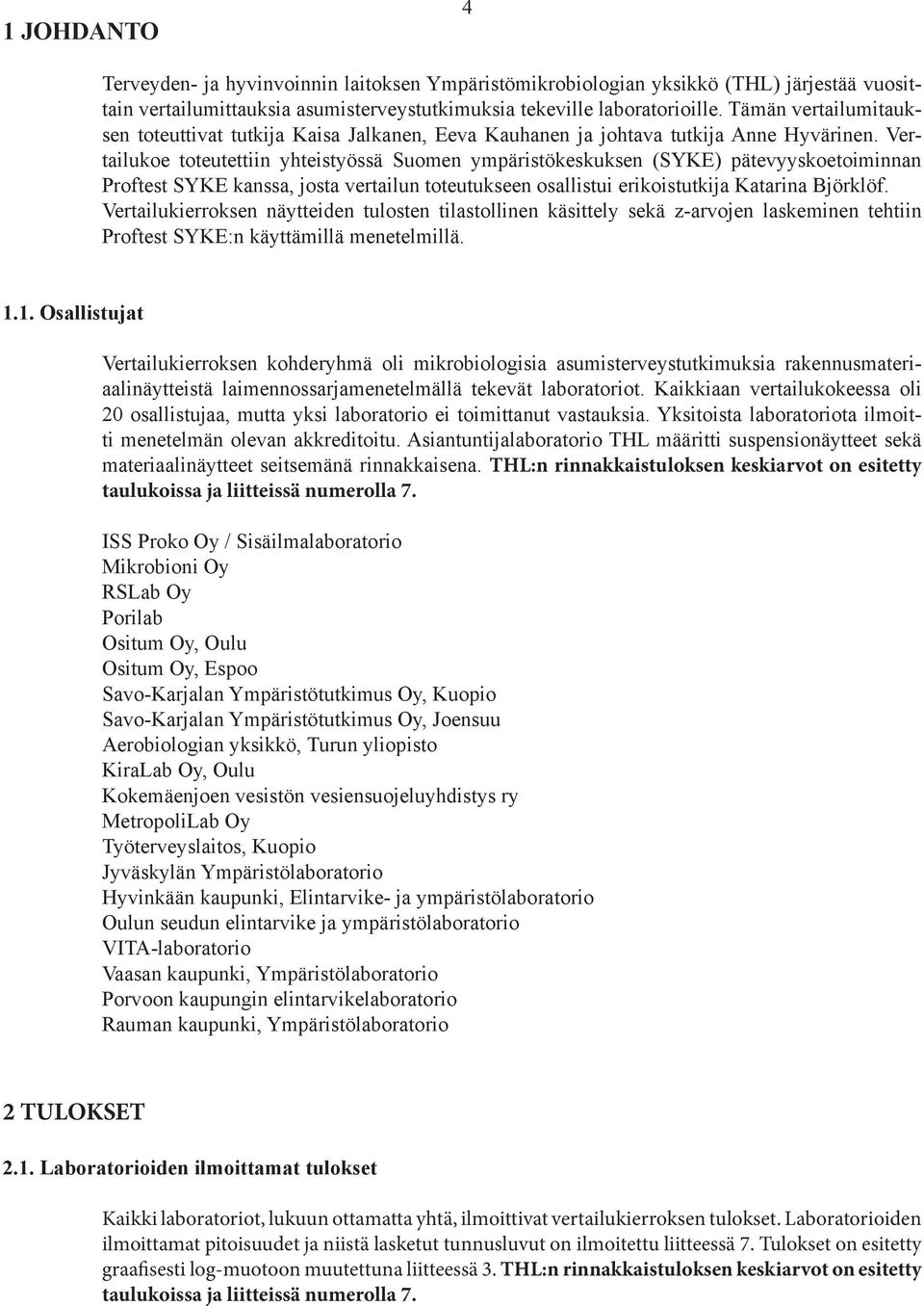 Vertailukoe toteutettiin yhteistyössä Suomen ympäristökeskuksen (SYKE) pätevyyskoetoiminnan Proftest SYKE kanssa, josta vertailun toteutukseen osallistui erikoistutkija Katarina Björklöf.