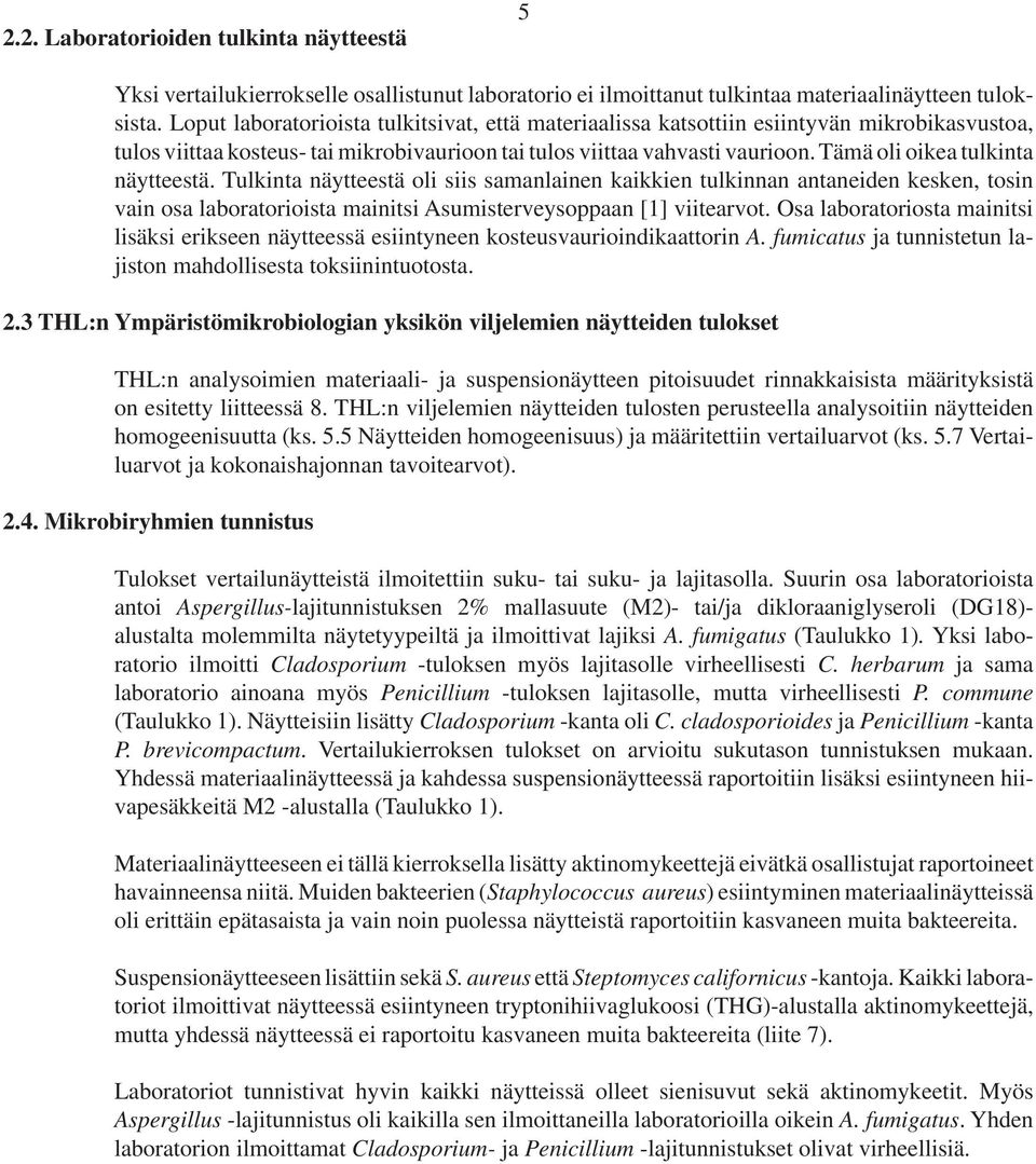 Tämä oli oikea tulkinta näytteestä. Tulkinta näytteestä oli siis samanlainen kaikkien tulkinnan antaneiden kesken, tosin vain osa laboratorioista mainitsi Asumisterveysoppaan [] viitearvot.