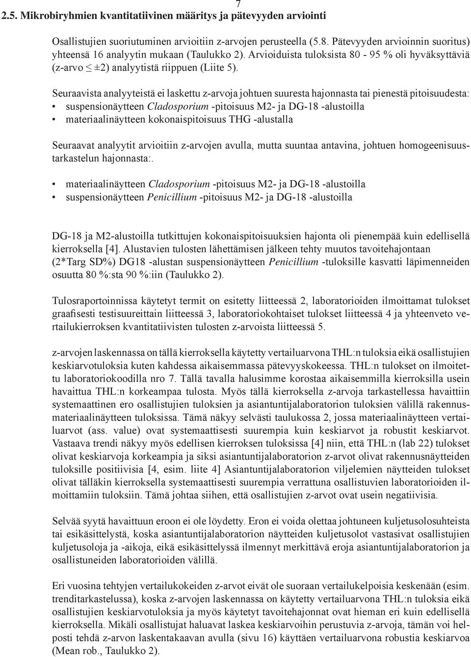 Seuraavista analyyteistä ei laskettu z-arvoja johtuen suuresta hajonnasta tai pienestä pitoisuudesta: suspensionäytteen Cladosporium -pitoisuus M- ja DG- -alustoilla materiaalinäytteen