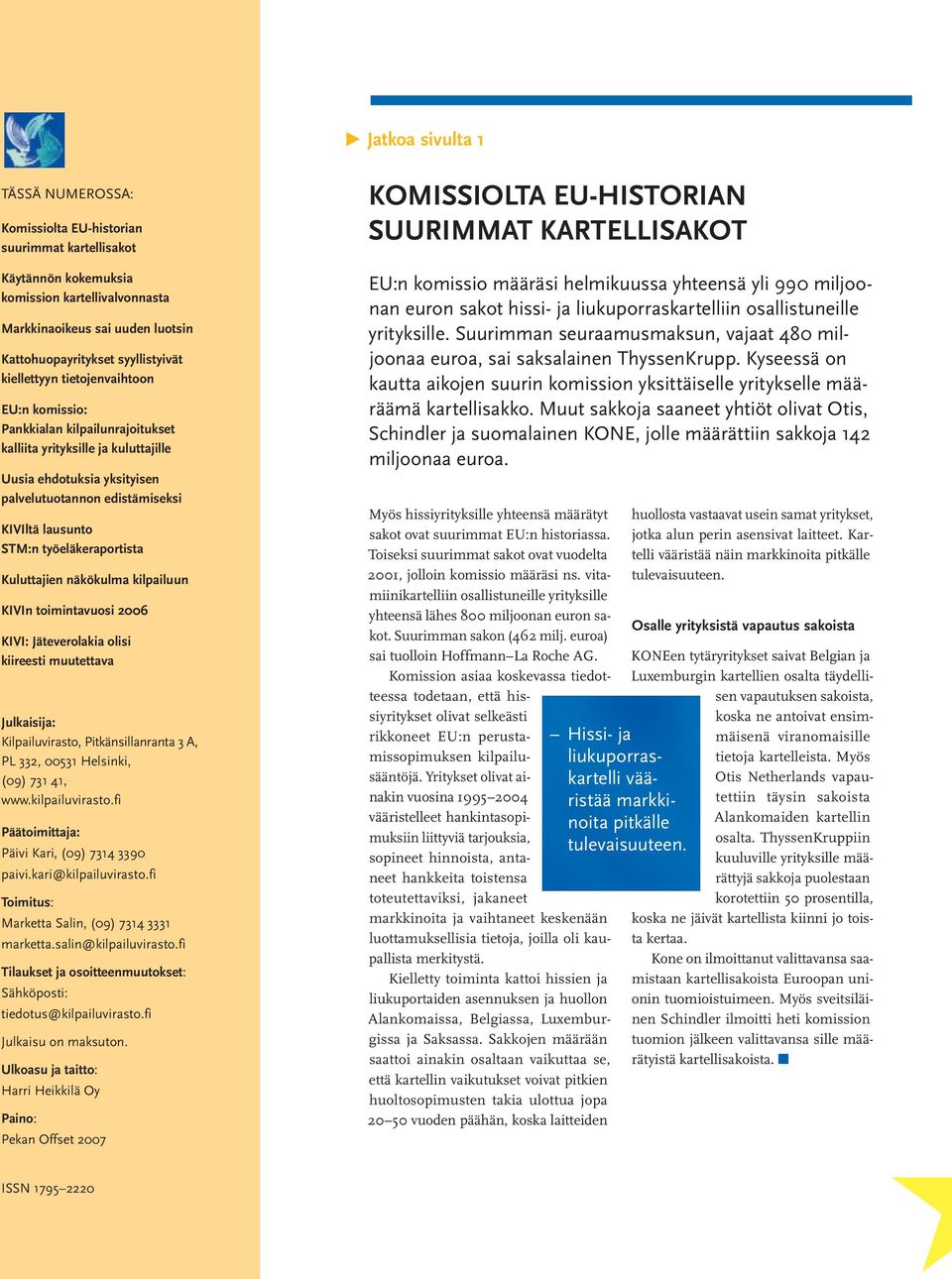 lausunto STM:n työeläke raportista Kuluttajien näkökulma kilpailuun KIVIn toimintavuosi 2006 KIVI: Jäteverolakia olisi kiireesti muutettava Julkaisija: Kilpailuvirasto, Pitkänsillanranta 3 A, PL 332,