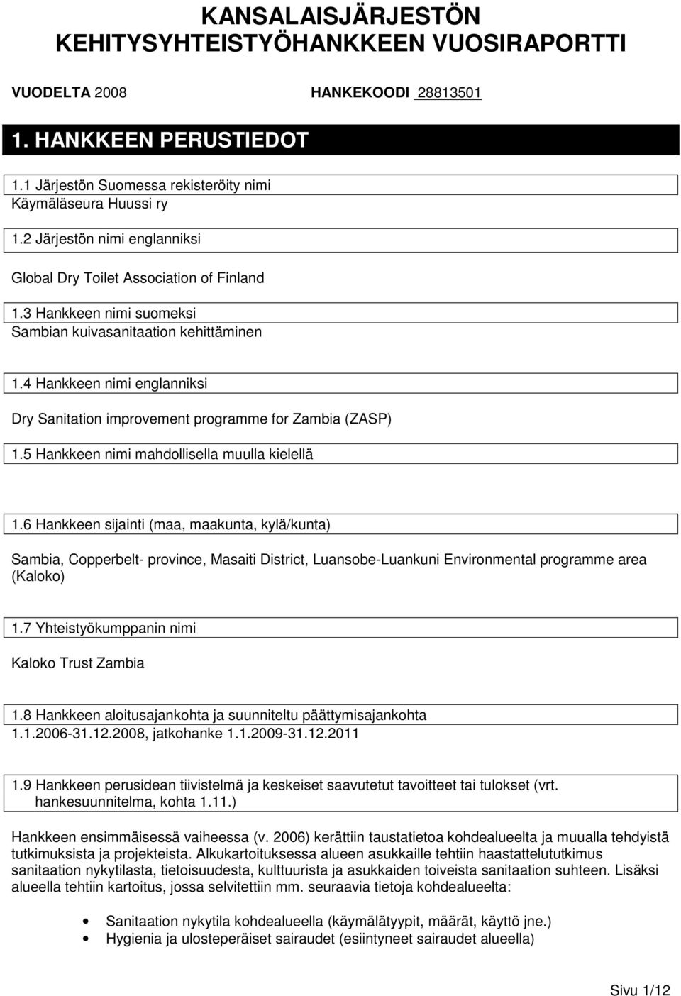 3 Hankkeen nimi suomeksi Sambian kuivasanitaation kehittäminen 1.4 Hankkeen nimi englanniksi Dry Sanitation improvement programme for Zambia (ZASP) 1.5 Hankkeen nimi mahdollisella muulla kielellä 1.