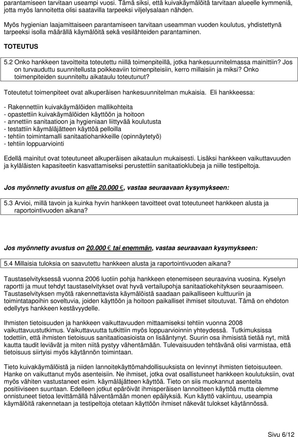 2 Onko hankkeen tavoitteita toteutettu niillä toimenpiteillä, jotka hankesuunnitelmassa mainittiin? Jos on turvauduttu suunnitellusta poikkeaviin toimenpiteisiin, kerro millaisiin ja miksi?