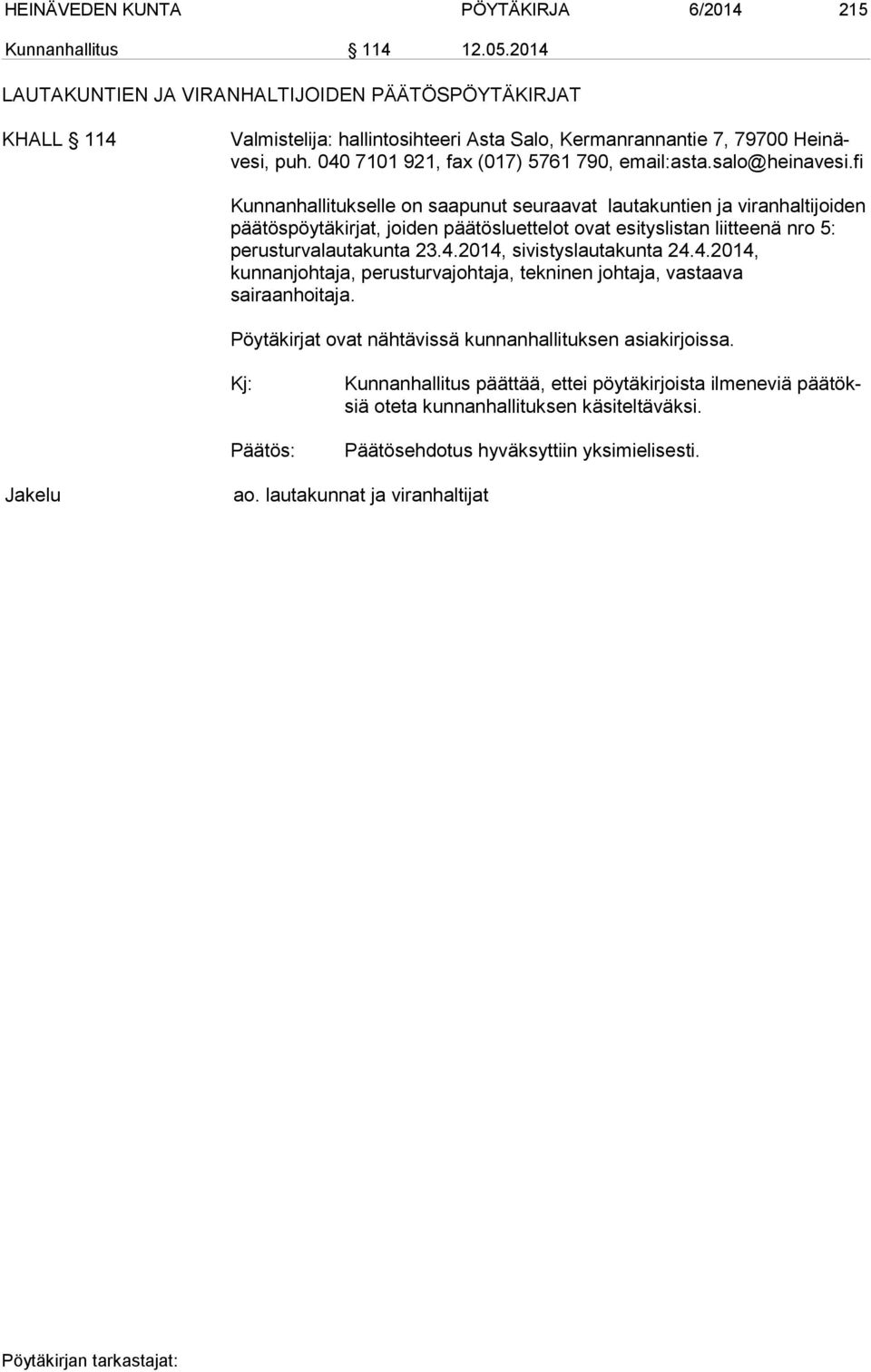 salo@heinavesi.fi Kunnanhallitukselle on saapunut seuraavat lautakuntien ja viranhaltijoiden pää tös pöy tä kirjat, joiden päätösluettelot ovat esityslistan liitteenä nro 5: perusturvalautakunta 23.4.
