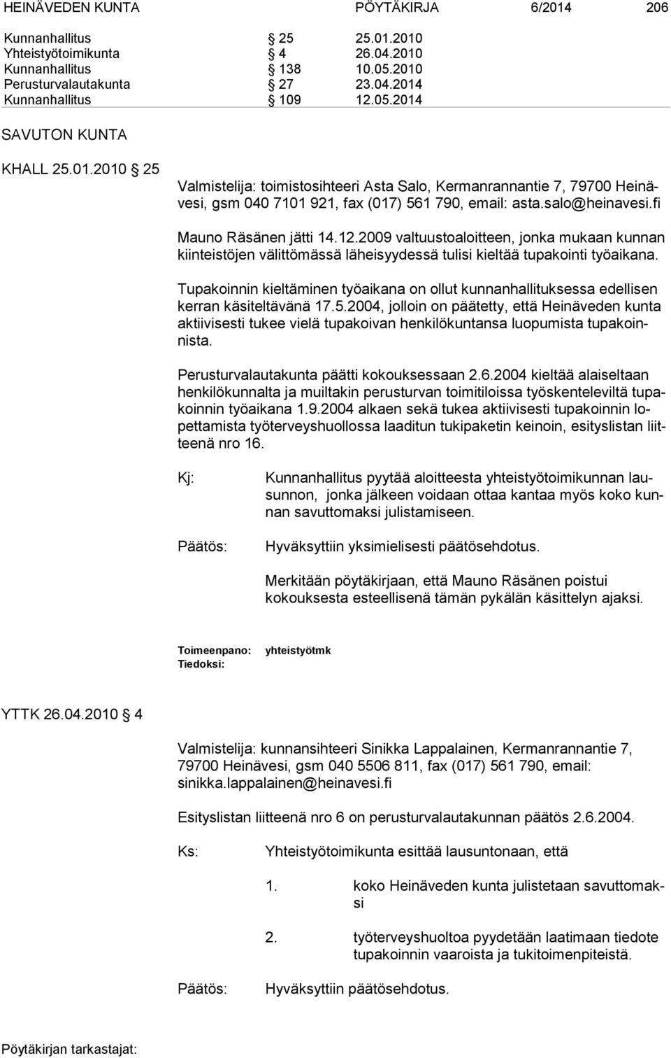 2009 valtuustoaloitteen, jonka mukaan kunnan kiinteistöjen välittömässä läheisyydessä tulisi kieltää tupakointi työaikana.