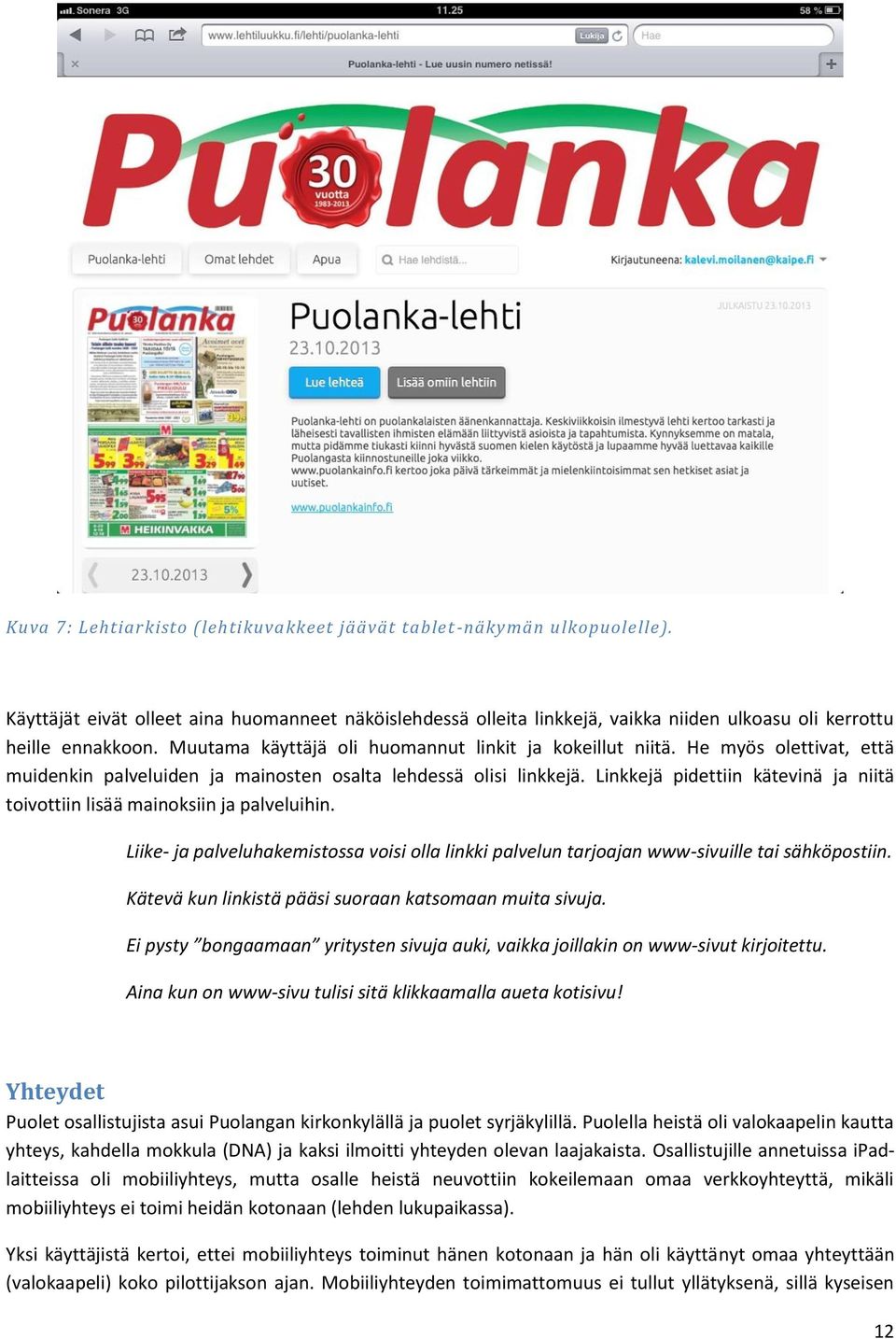 Linkkejä pidettiin kätevinä ja niitä toivottiin lisää mainoksiin ja palveluihin. Liike- ja palveluhakemistossa voisi olla linkki palvelun tarjoajan www-sivuille tai sähköpostiin.