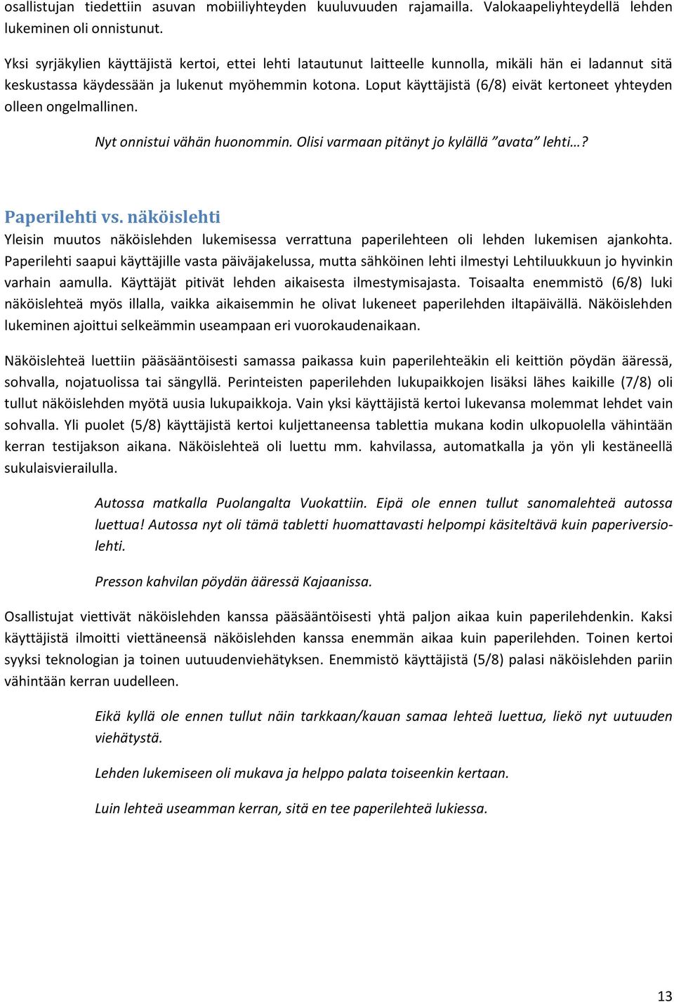 Loput käyttäjistä (6/8) eivät kertoneet yhteyden olleen ongelmallinen. Nyt onnistui vähän huonommin. Olisi varmaan pitänyt jo kylällä avata lehti? Paperilehti vs.