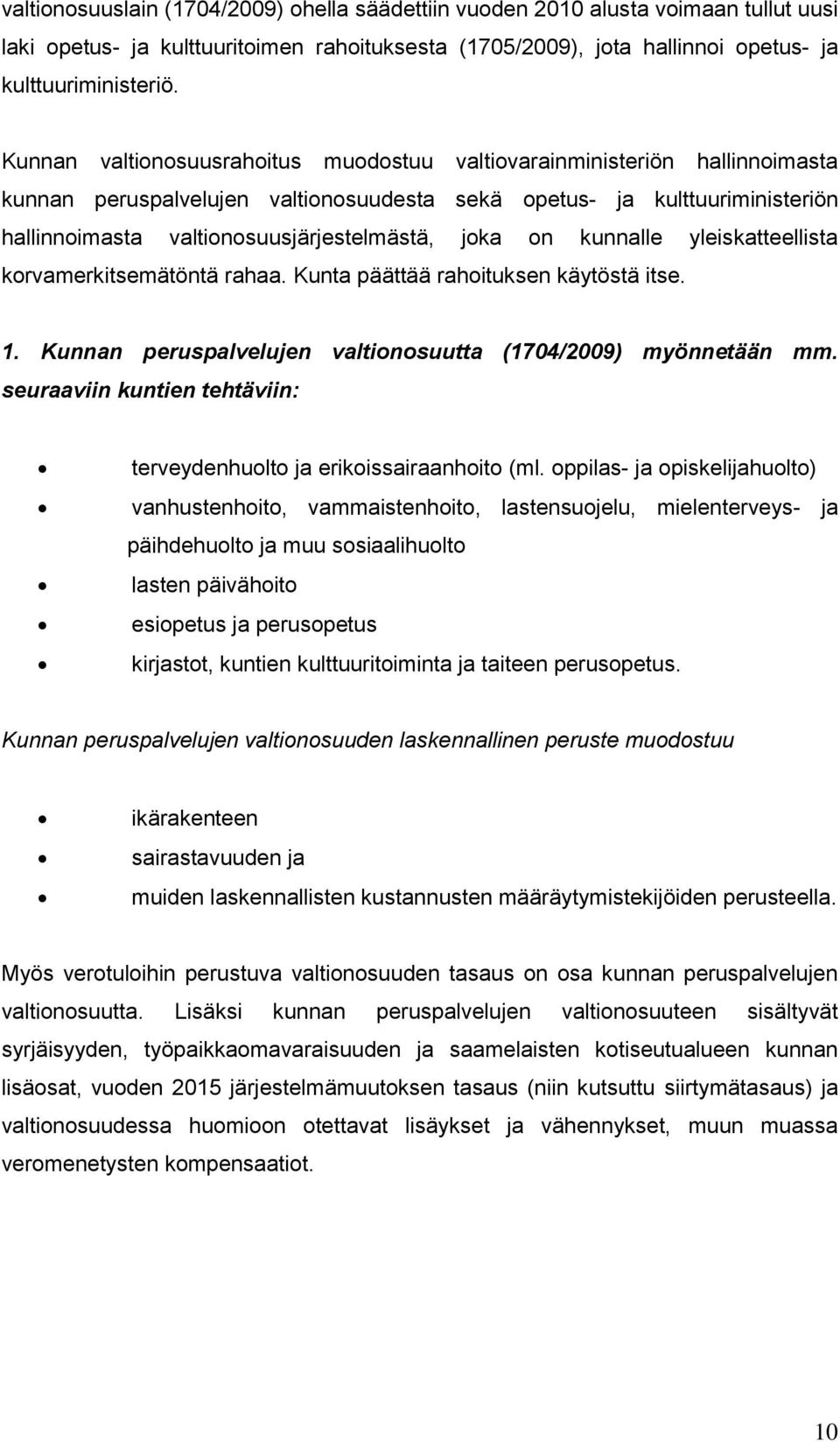 joka on kunnalle yleiskatteellista korvamerkitsemätöntä rahaa. Kunta päättää rahoituksen käytöstä itse. 1. Kunnan peruspalvelujen valtionosuutta (1704/2009) myönnetään mm.