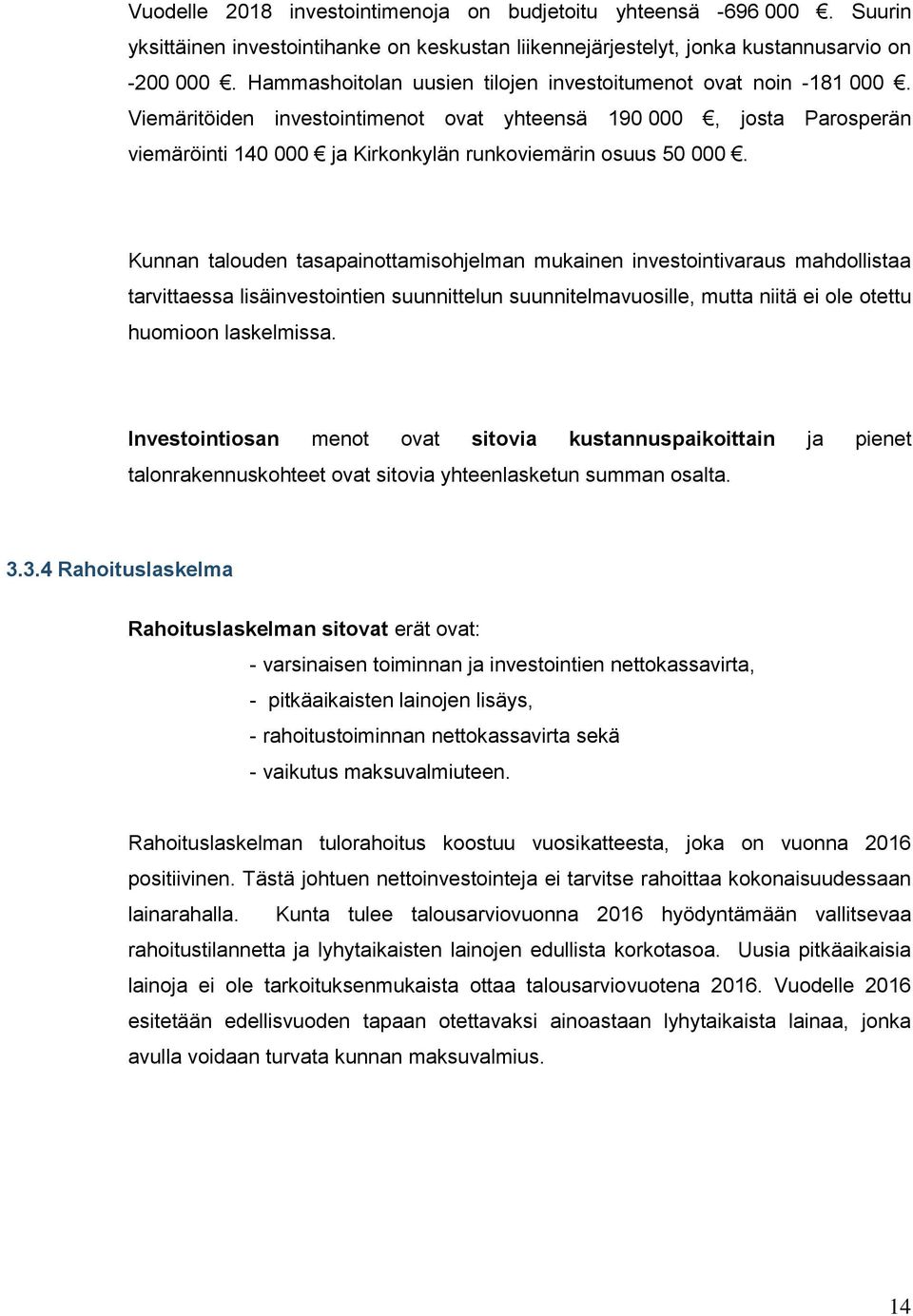 Kunnan talouden tasapainottamisohjelman mukainen investointivaraus mahdollistaa tarvittaessa lisäinvestointien suunnittelun suunnitelmavuosille, mutta niitä ei ole otettu huomioon laskelmissa.