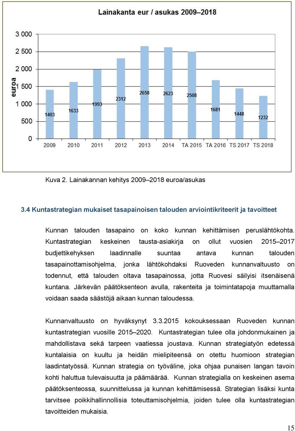 Kuntastrategian keskeinen tausta-asiakirja on ollut vuosien 2015 2017 budjettikehyksen laadinnalle suuntaa antava kunnan talouden tasapainottamisohjelma, jonka lähtökohdaksi Ruoveden kunnanvaltuusto