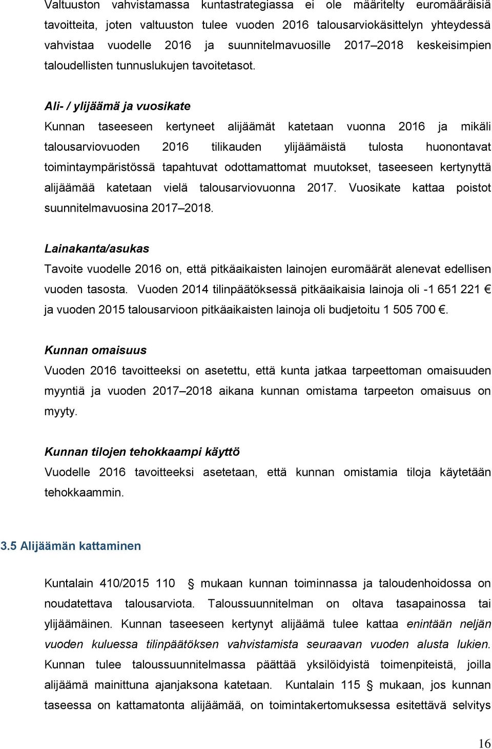 Ali- / ylijäämä ja vuosikate Kunnan taseeseen kertyneet alijäämät katetaan vuonna 2016 ja mikäli talousarviovuoden 2016 tilikauden ylijäämäistä tulosta huonontavat toimintaympäristössä tapahtuvat