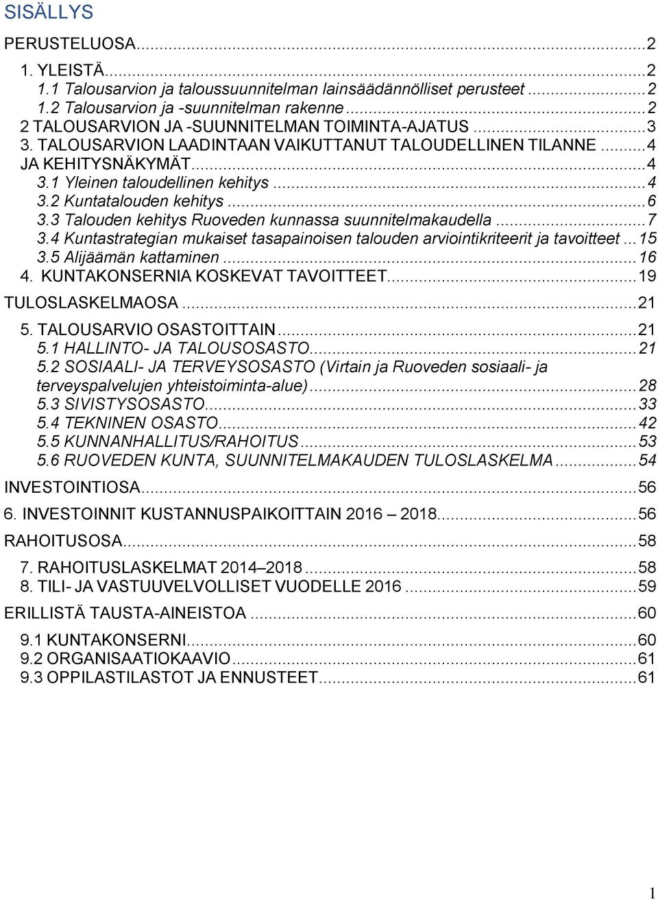 .. 6 3.3 Talouden kehitys Ruoveden kunnassa suunnitelmakaudella... 7 3.4 Kuntastrategian mukaiset tasapainoisen talouden arviointikriteerit ja tavoitteet... 15 3.5 Alijäämän kattaminen... 16 4.