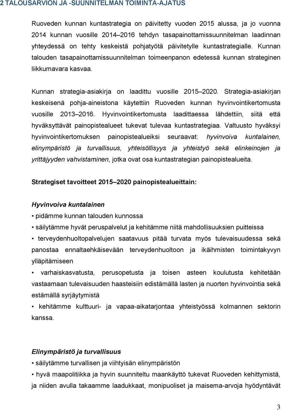 Kunnan strategia-asiakirja on laadittu vuosille 2015 2020. Strategia-asiakirjan keskeisenä pohja-aineistona käytettiin Ruoveden kunnan hyvinvointikertomusta vuosille 2013 2016.